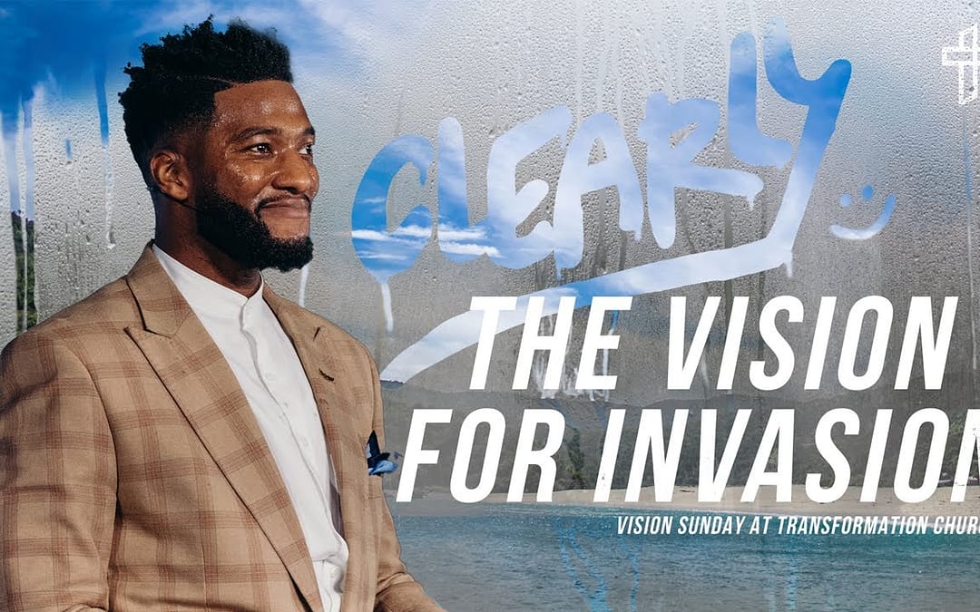 Clearly // The Vision for Invasion – Pastor Mike Todd – Transformation Church