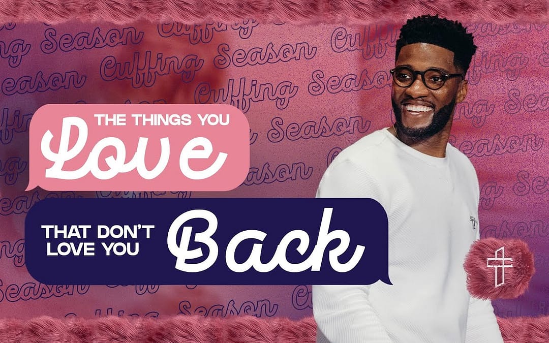 The Things You Love That Don’t Love You Back // Cuffing Season (Part 1) – Pastor Mike Todd – Transformation Church